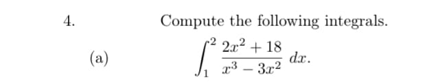 4.
Compute the following integrals.
2x2 + 18
dx.
x³ – 3x2
(a)
