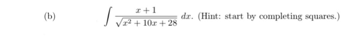 x +1
(b)
dx. (Hint: start by completing squares.)
J Va² + 10x + 28
