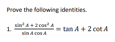 Prove the following identities.
sin? A + 2 cos? A
1.
tan A + 2 cot A
sin A cos A
