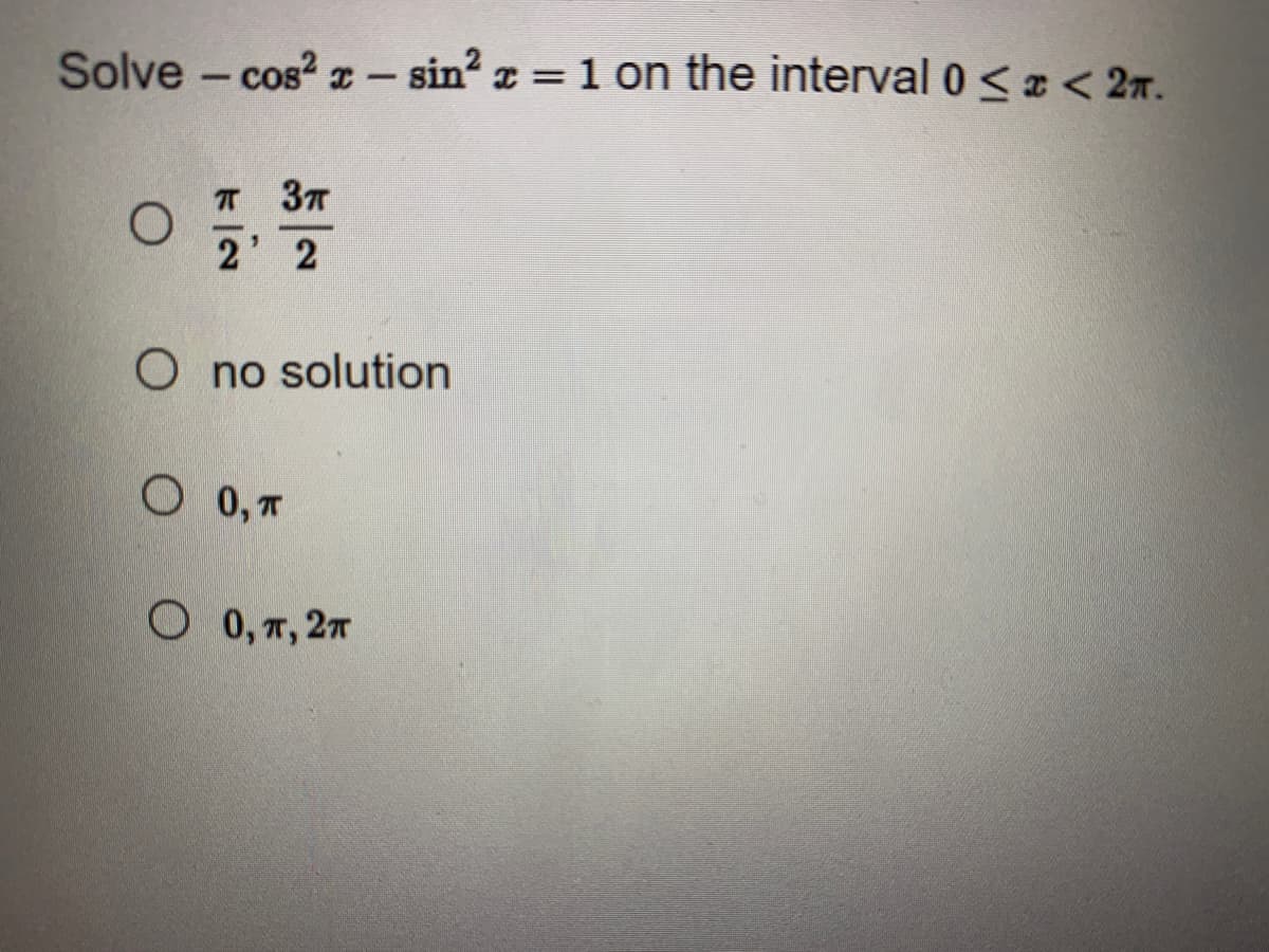 Solve-cos² - sin² x = 1 on the interval 0 < x < 2T.
O
3π
2' 2
Ono solution
O 0,T
0 0,п, 2п