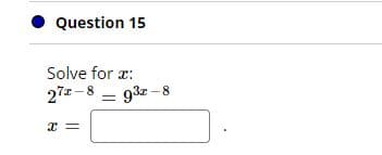 Question 15
Solve for æ:
272-8
= 93z – 8
