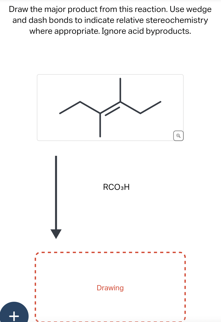 Draw the major product from this reaction. Use wedge
and dash bonds to indicate relative stereochemistry
where appropriate. Ignore acid byproducts.
+
1
RCO 3H
Drawing