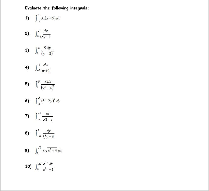 Evaluate the following integrals:
1)
3(x - 5) dx
dx
2) . x-1
9 dy
3) u+2}
-5 dw
-3 w+1
E xdx
(x² -4}
6) 6+2»)* dv
dt
7)
-t
dy
8)
y-3
-29
9) [" xv +3 dx
- In3 e* dx
lo e* +1
