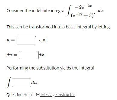 -2e-2z
Consider the indefinite integral
dr:
(e-2 + 3)"
This can be transformed into a basic integral by letting
u =
and
du =
da
Performing the substitution yields the integral
du
Question Help: M
Message instructor
