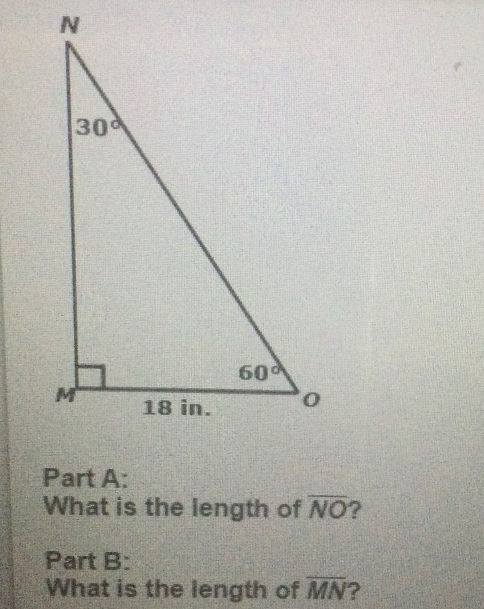 300
60
O.
18 in.
Part A:
What is the length of NO?
Part B:
What is the length of M?

