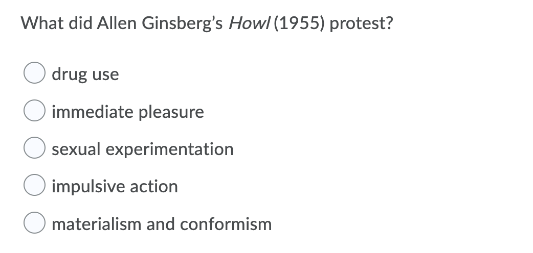 What did Allen Ginsberg's Howl (1955) protest?
drug use
immediate pleasure
sexual experimentation
impulsive action
O materialism and conformism
