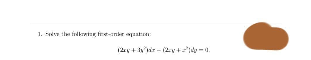 1. Solve the following first-order equation:
(2ry + 3y?)dr - (2xy+x?)dy = 0.
