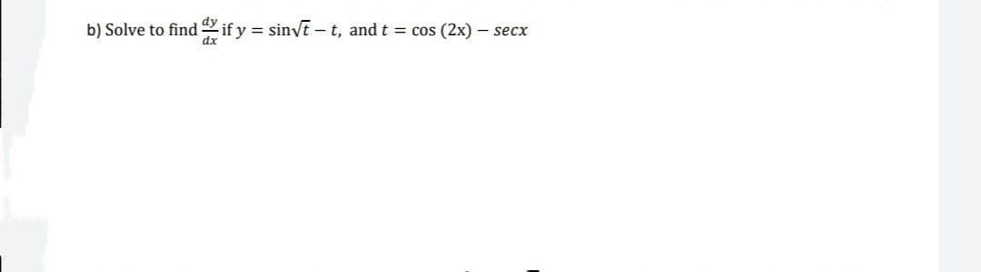 b) Solve to find ify = sinvt - t, and t = cos (2x) – secx
-if v
