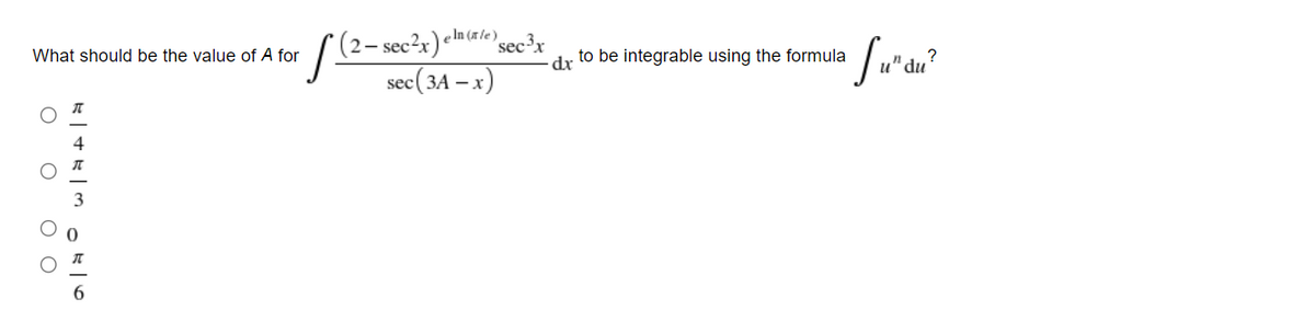 (2- sec?x)em&/ sec³x
sec(3A – x)
eIn (ale)
What should be the value of A for
dr
to be integrable using the formula
O O
