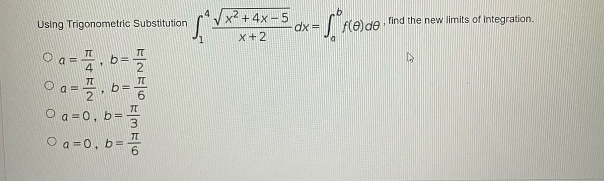 寸
x² +4x - 5
dx=
find the new limits of integration.
Using Trigonometric Substitution
f(e) de
x+2
TT
O a =0, b=
O a =0, b=
E|N E|O
EM E|6
||
