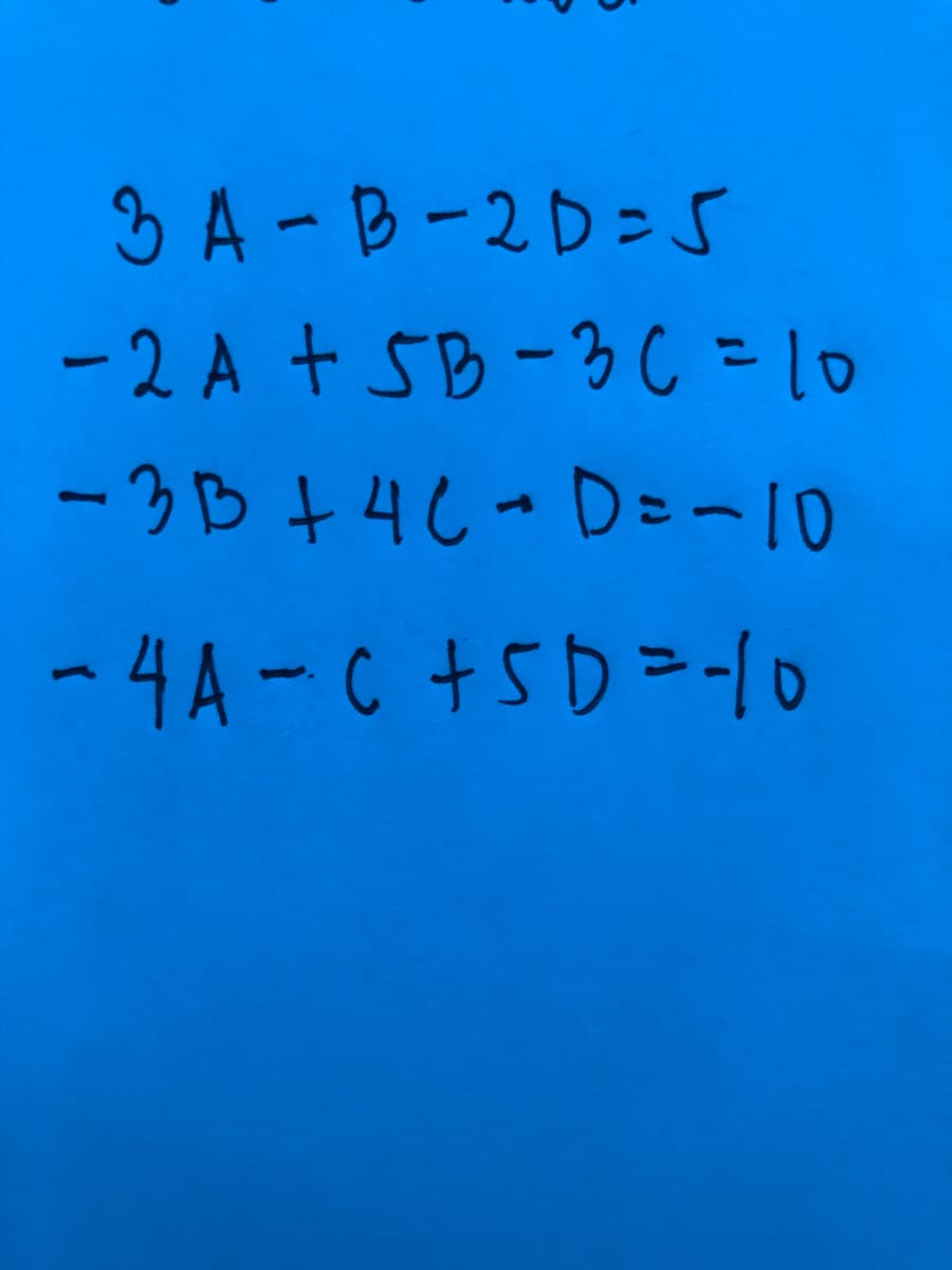 3A-B-2D=s
-2 A + SB-3 C = 10
- 3 B t4C-D=-10
-4A-C +5D=-10
