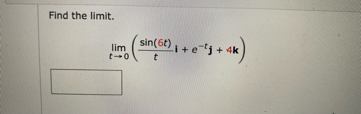Find the limit.
lim
t-0
sin (6t) + e-tj + 4k
t