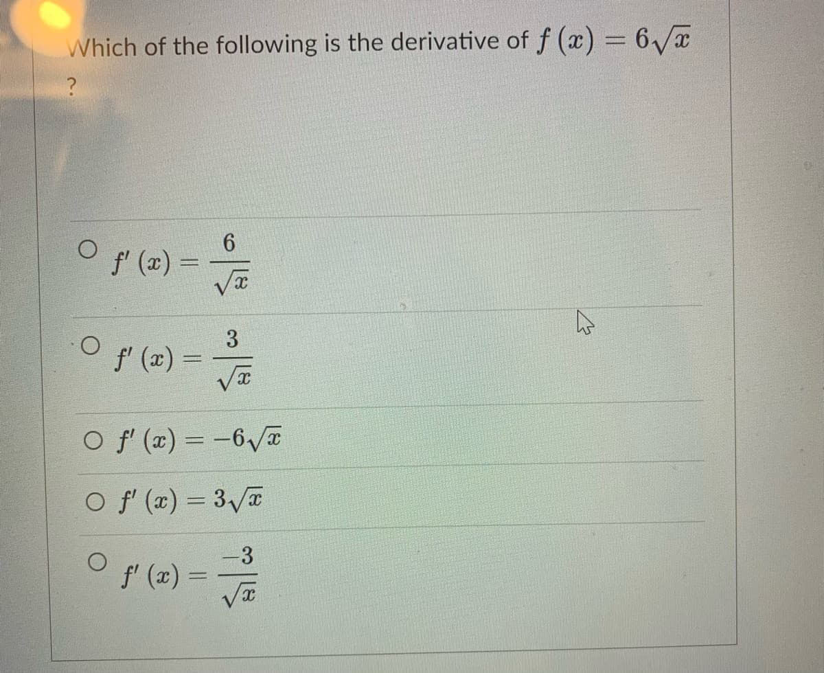 Which of the following is the derivative of f (x) = 6/a
%3D
f' (x) =
%3D
f' (x) =
O f' (x) = -6Va
O f' (x) = 3 T
-3
f' (x) =
%3D
