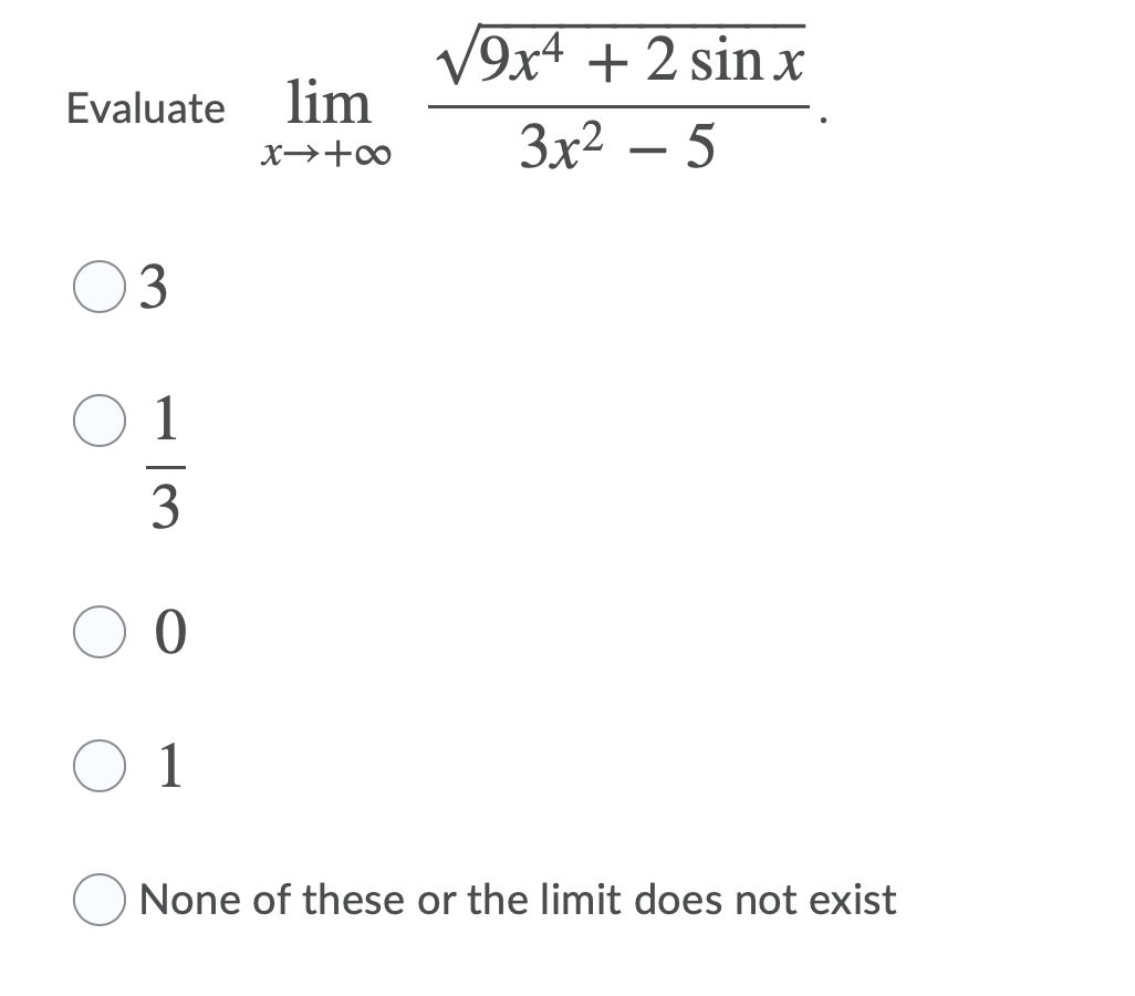 V9x4 + 2 sin x
Evaluate
lim
x→+∞
3x2 – 5
03
1
3
1
None of these or the limit does not exist
