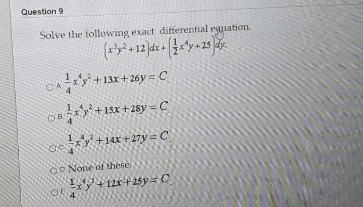 Question 9
Solve the following exact differential equation.
x*y.
dy.
x+13x +26y = C
4.
OB +15x+28y = C
ocy +14x+27y = C
OD None of these.
142
OE XY+12x+25y = C
