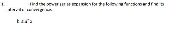 1.
Find the power series expansion for the following functions and find its
interval of convergence.
b. sin² x