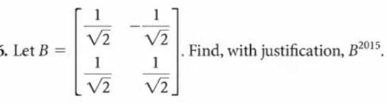 1
V2
V2
5. Let B =
1
Find, with justification, B2015.
1
V2
V2
