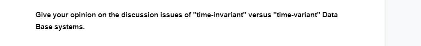 Give your opinion on the discussion issues of "time-invariant" versus "time-variant" Data
Base systems.