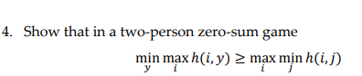4. Show that in a two-person zero-sum game
min max h(i, y) > mạx mịn h(i, j)
y
