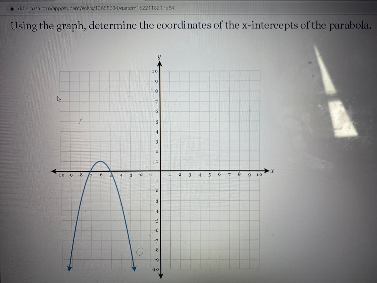 A deltamath.com/app/student/solve/13658634/austom1622118217584
Using the graph, determine the coordinates of the x-intercepts of the parabola.
10
6.
8
4
3
10 -9
-8
-9-
-4
3
-2
1
3
5
6.
10
-1
-2
-3
-4
-5
-6
-7
-8
-9
-10
