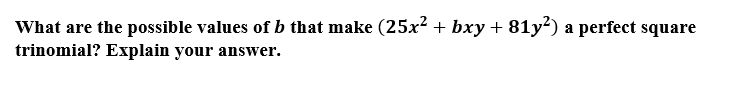 What are the possible values of b that make (25x? + bxy + 81y²) a perfect square
trinomial? Explain your answer.

