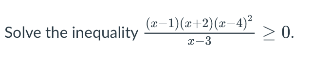 Solve the inequality
(x-1)(x+2)(x-4)²
0.
x-3

