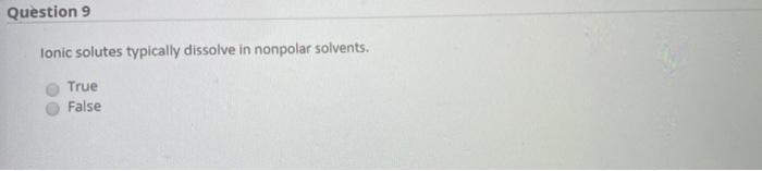 Question 9
lonic solutes typically dissolve in nonpolar solvents.
True
False
