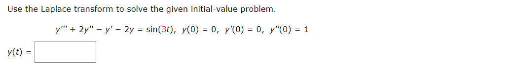 Use the Laplace transform to solve the given initial-value problem.
у" + 2y" - у' — 2у %3D sin(3t), у(0) %3D 0, у'(0) %3D 0, у"(0) %3D 1
y(t) =
