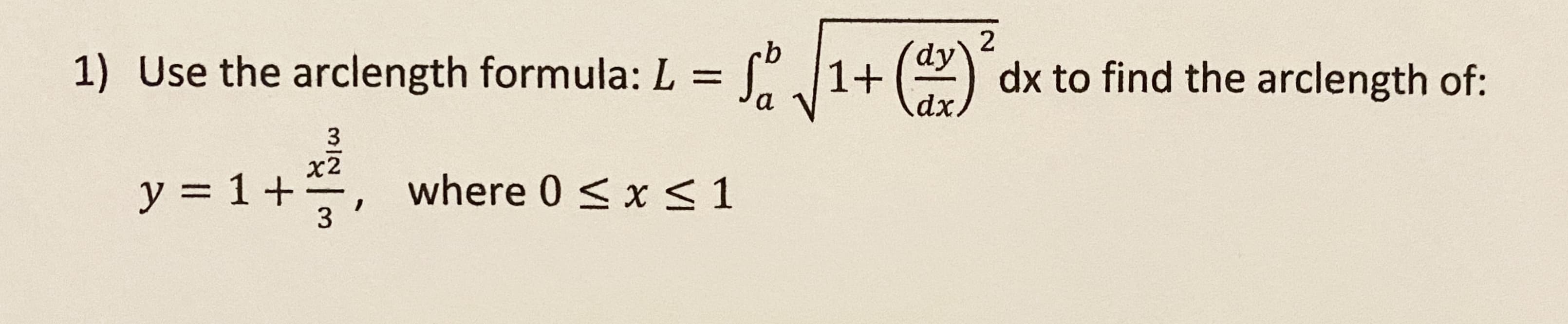2
(dy
Use the arclength formula: L =
S.1+ () dx to find the arclength of:
y = 1+, where 0 <x < 1
х2
3
2.
