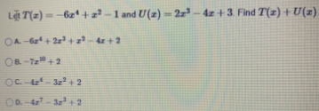Lặi T(z) = -6zª +2² – 1 and U(z) = 2 – 4z + 3 Find T(2) + U(z).
%3D
OA -6z + 22+-4z +2
OB -72 +2
OD. -4- 3+ 2
