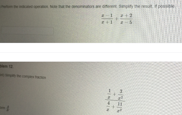 Perform the indicated operation. Note that the denominators are different. Simplify the result, if possible
1
T+ 2
I + 1
I – 5
blem 12.
int) Simplity the complex fraction
3.
11
brm
48
