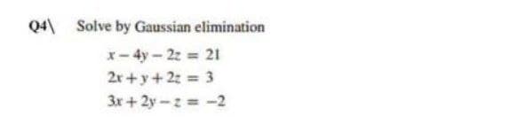 Q4\ Solve by Gaussian elimination
x-4y-2z = 21
2x+y+2z = 3
3x+2y-2=-2