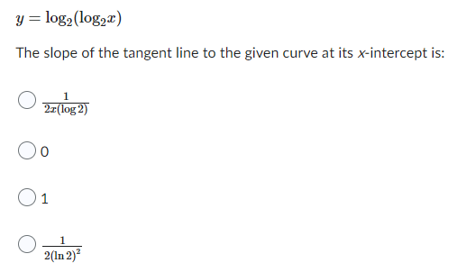 y = log₂ (log₂x)
The slope of the tangent line to the given curve at its x-intercept is:
1
2x(log 2)
O 1
1
2(In 2)²