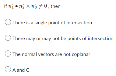 If n] •n₂ × n² #0, then
There is a single point of intersection
There may or may not be points of intersection
The normal vectors are not coplanar
A and C