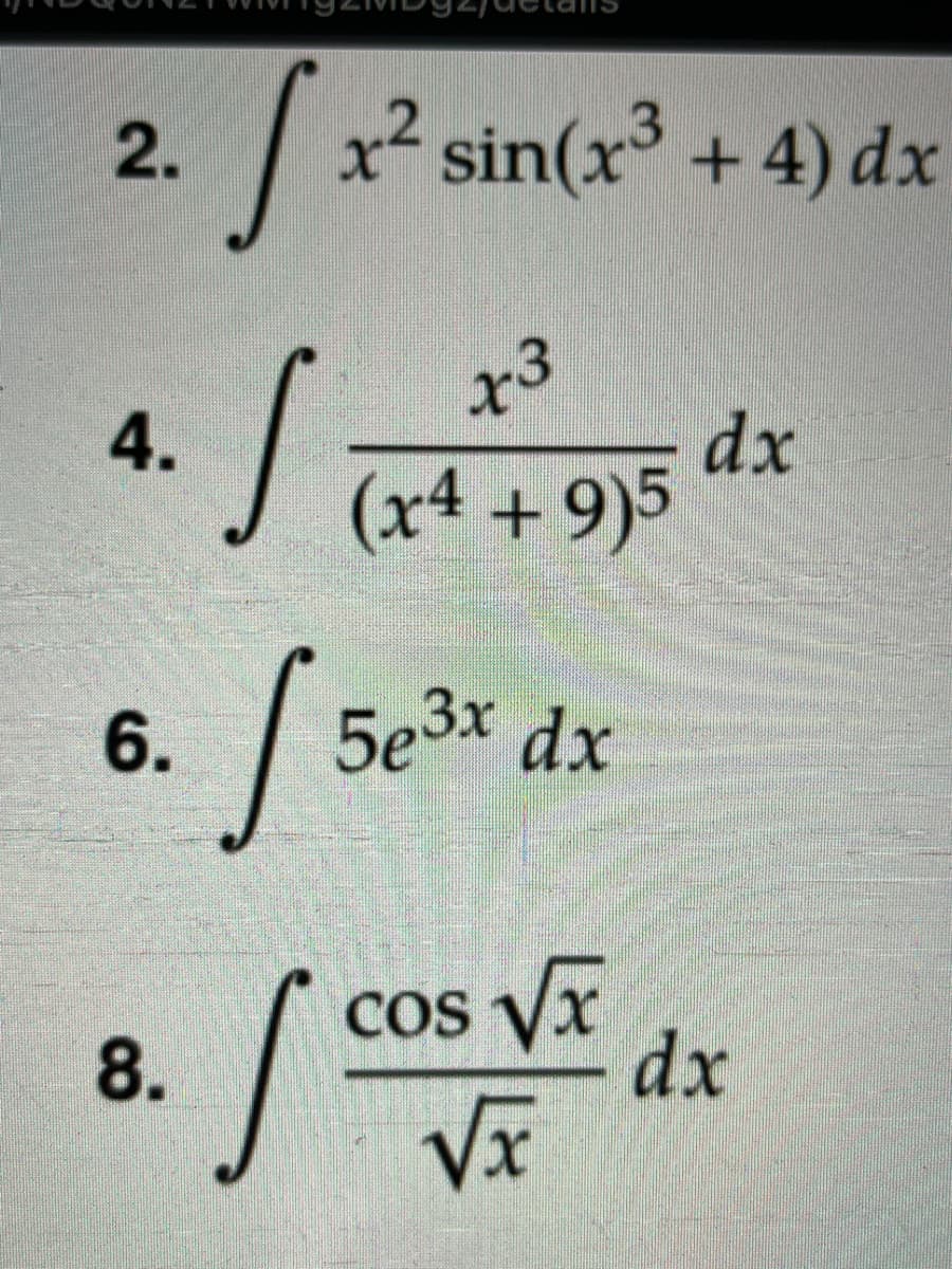 2. x sin(x³ + 4) dx
dx
(x4 + 9)5
4.
6.
| 5e3x dx
COS VX
Cos yr
dx
Vx
8.
