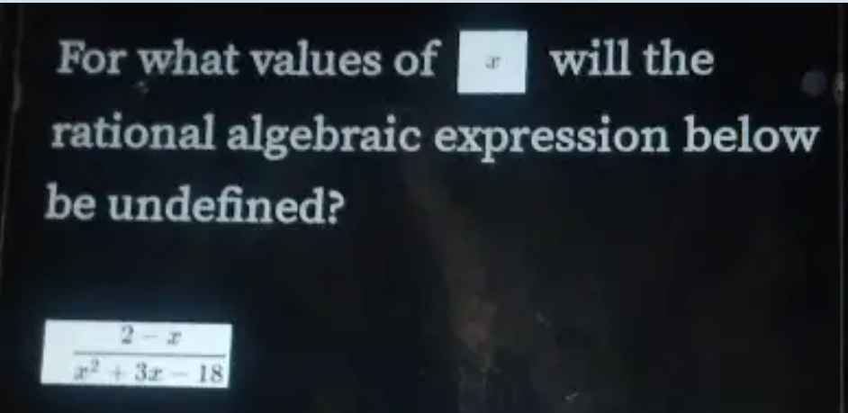 For what values of
will the
rational algebraic expression below
be undefined?
2-7
18
