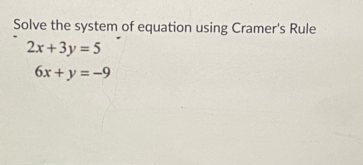 Solve the system of equation using Cramer's Rule
2x+3y = 5
6x + y =-9
