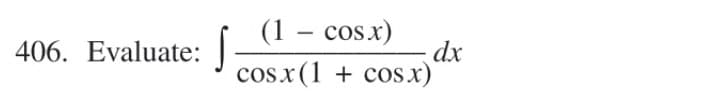 (1 – cosx)
dx
cosx(1 + cos x)
-
406. Evaluate:
