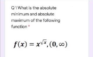 QIWhat is the absolute
minimum and absolute
maximum of the following
function *
f(x) = x,(0, co)
