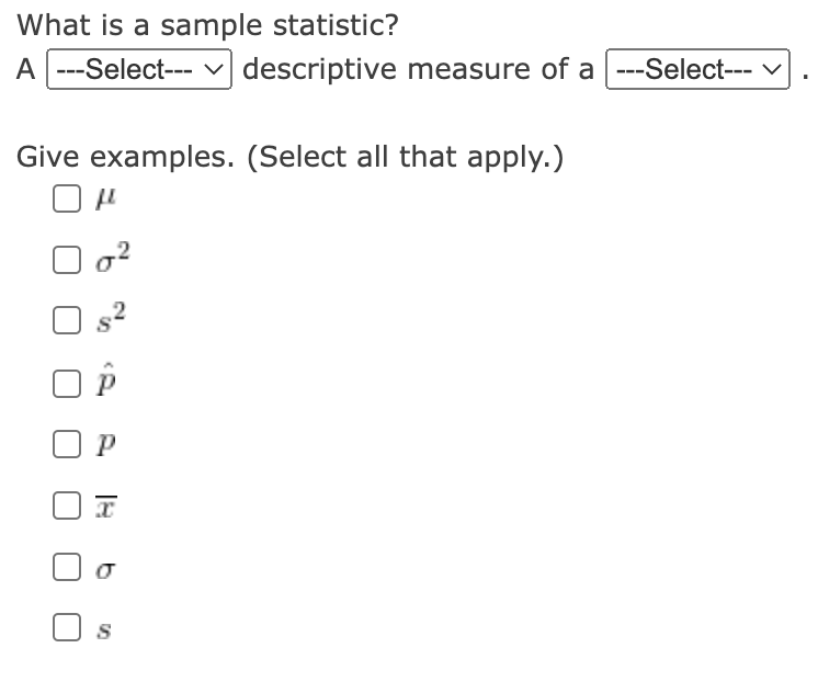 What is a sample statistic?
A|---Select--- descriptive measure of a |---Select---
Give examples. (Select all that apply.)
0²
P
x
S
✓