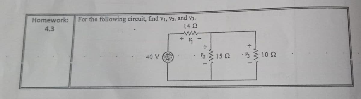 For the following circuit, find v1, V2, and v3.
14 2
ww
Homework:
4.3
2 15 0
10 2
40 V
