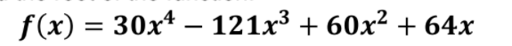 f (x) = 30x* – 121x³ + 60x² + 64x
