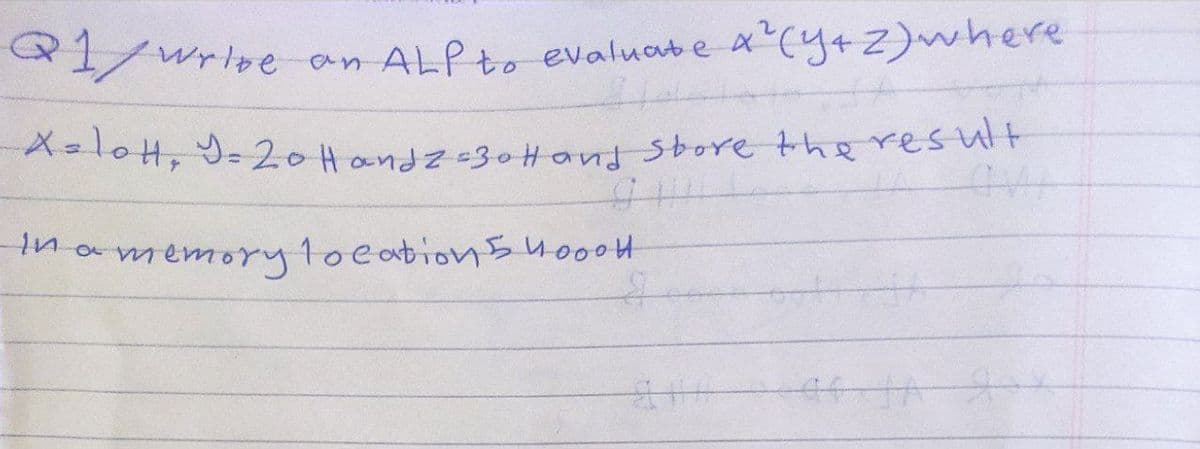 1/wrlre an ALP to evaluate A
x?cy+Z)where
*-l0H, Y-20Handz=30H and store the result
Mamemoryloeabionsu000H
