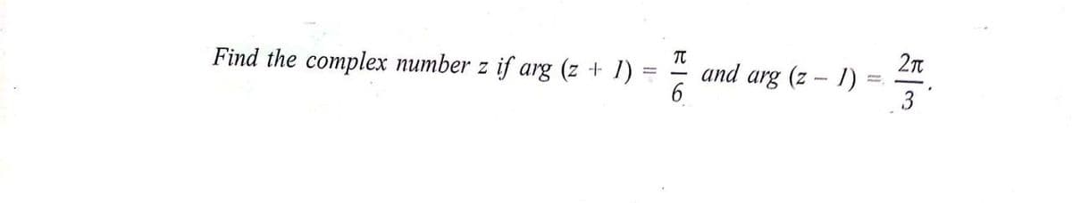 and
Find the complex number z if arg (z + 1)
6
arg (z – 1) :
3
