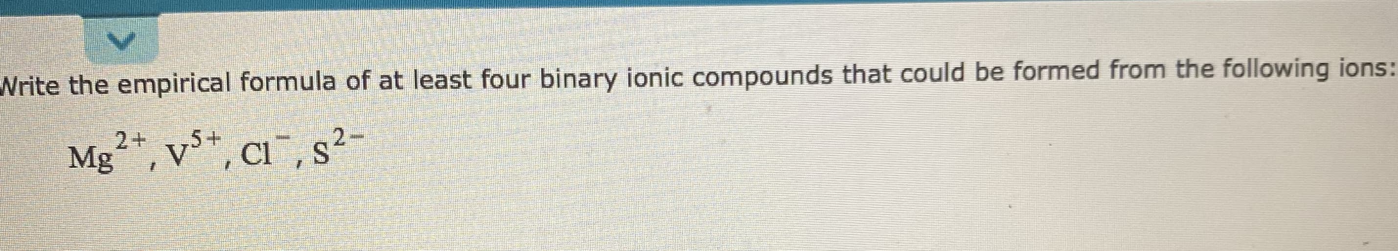 rite the empirical formula of at least four binary ionic compounds that could be
