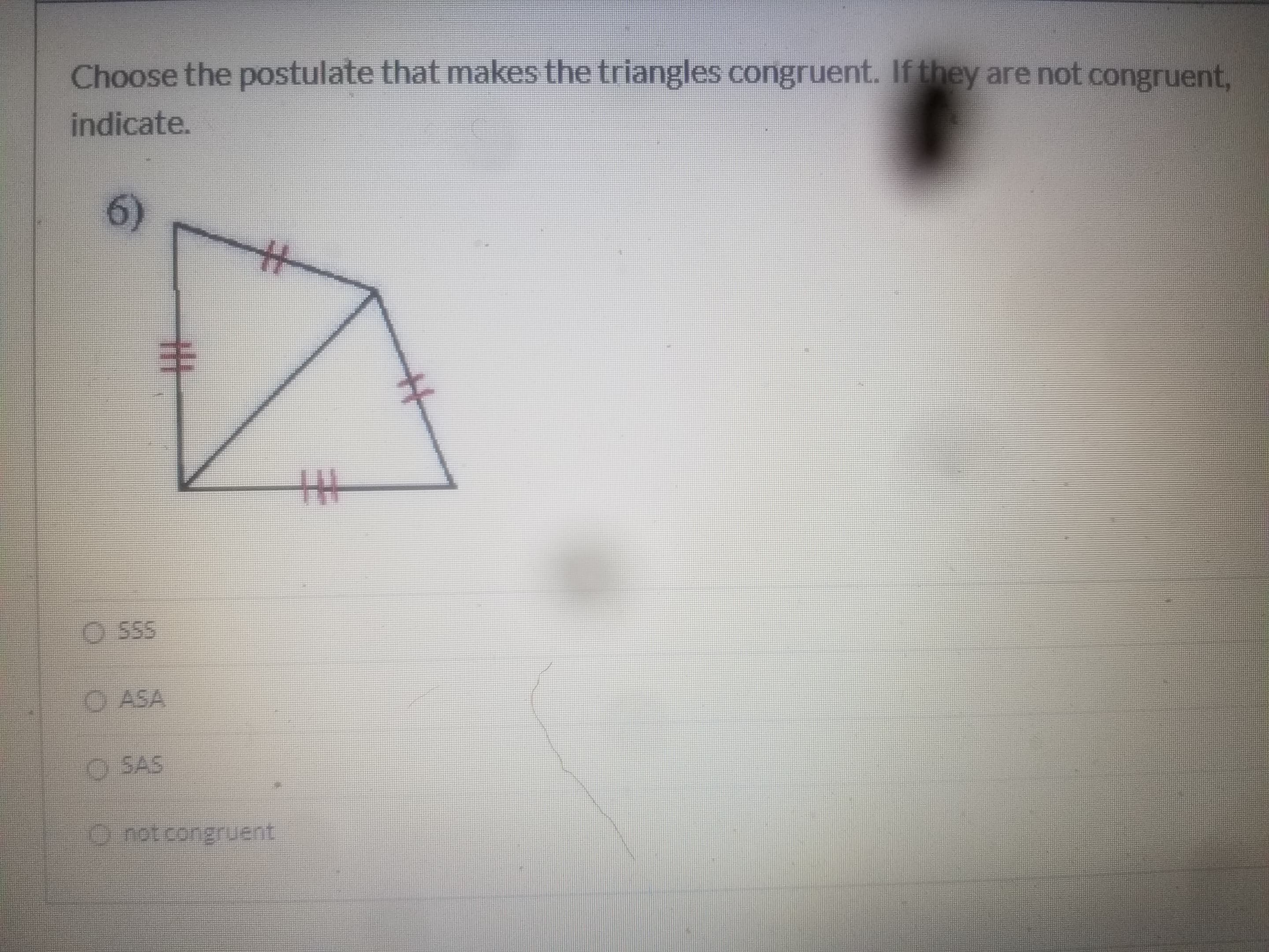 Choose the postulate that makes the triangles congruent. If they are not congruent,
indicate.
