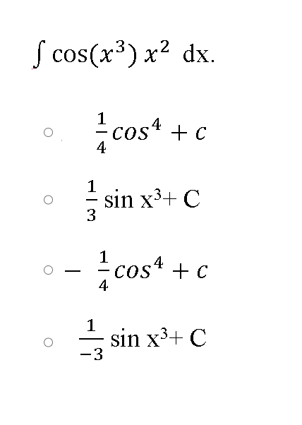 ♫ cos(x³) x² dx.
1
¹ cos 4 + c
COS
4
O
1
WIT
3
sin x
sin x³+ C
1
4
1
-3
cosª + c
4
sin x³+ C