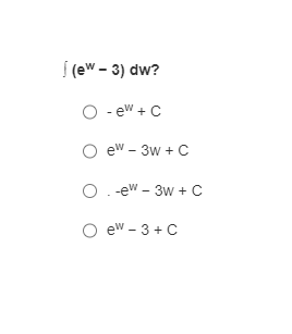 (ew - 3) dw?
O -ew + C
O ew - 3w+C
Oew - 3w+C
O ew - 3 +C