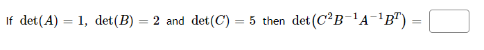 If det(A) = 1, det(B) = 2 and det(C)
5 then det (C B-'A-'B") =
