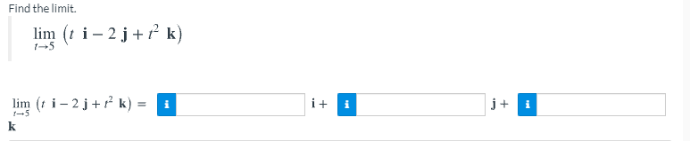 Find the limit.
lim (t i– 2 j+ ? k)
1-5
lim (t i - 2 j+f k) =
i+
j+
i
i
k
